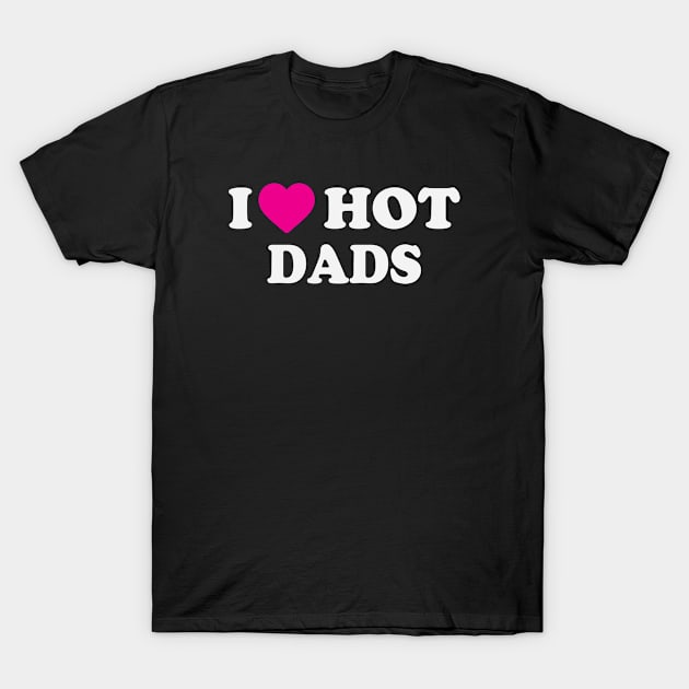 I Love Hot Dads T-Shirt by Chelseaforluke